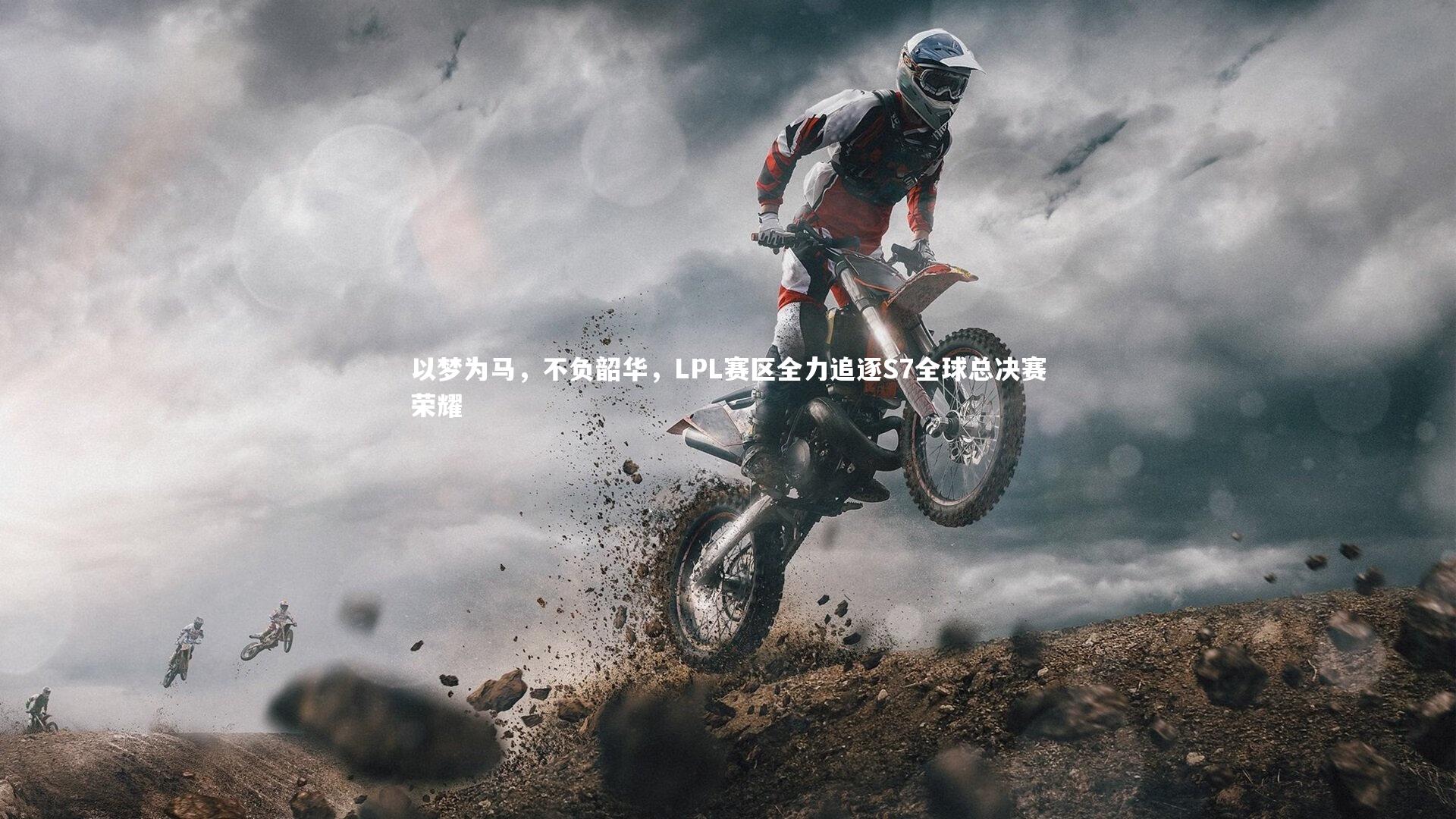 以梦为马，不负韶华，LPL赛区全力追逐S7全球总决赛荣耀