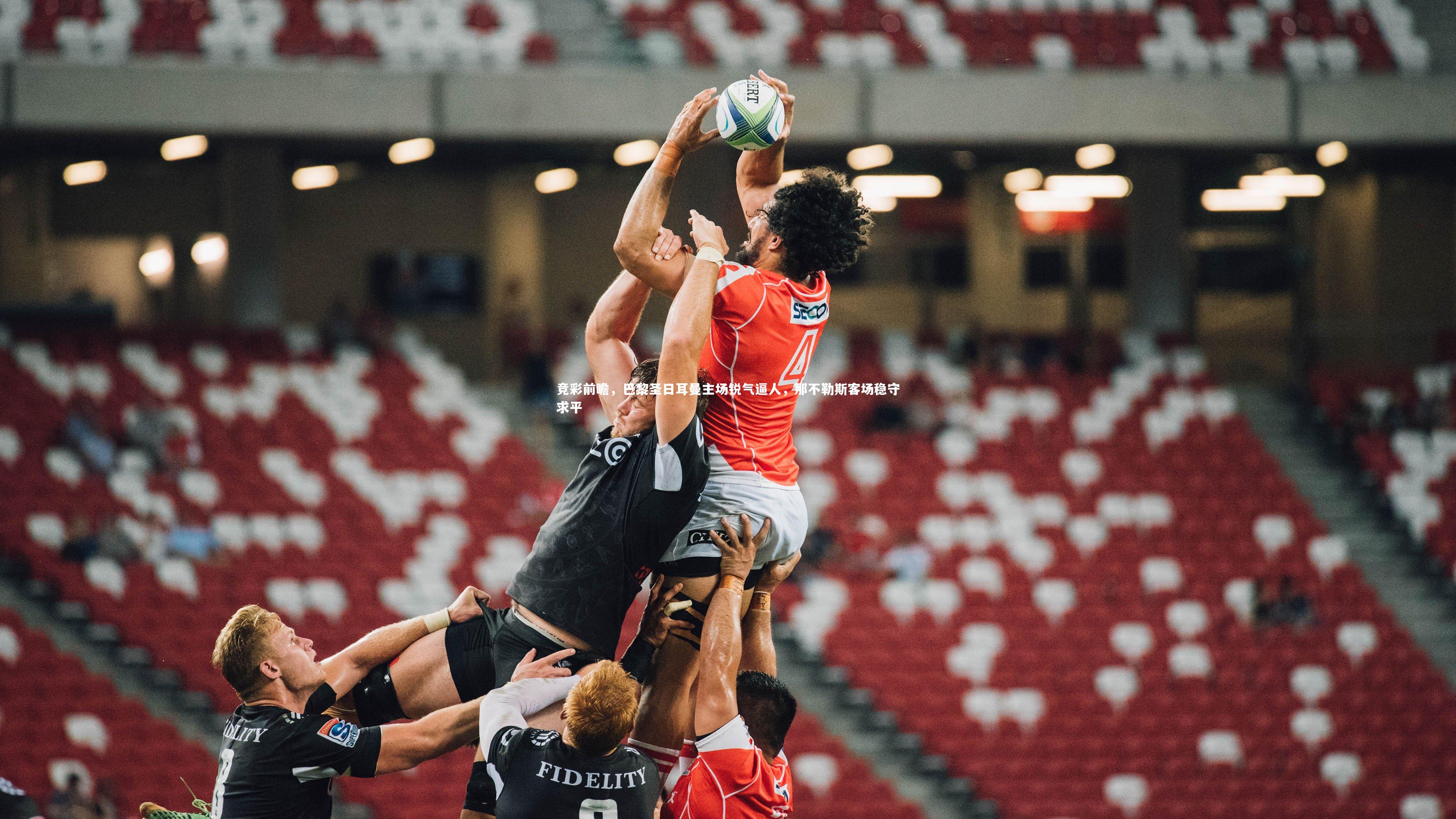 九游会j9官网|竞彩前瞻，巴黎圣日耳曼主场锐气逼人，那不勒斯客场稳守求平